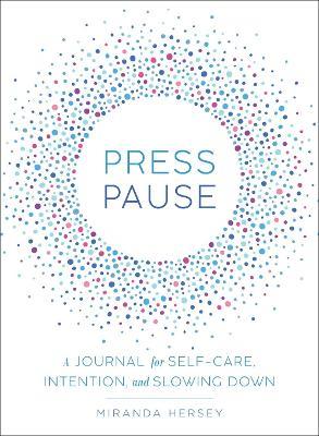 Press Pause: A Journal for Self-Care, Intention, and Slowing Down - Miranda Hersey - cover