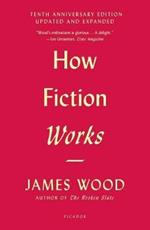 How Fiction Works (Tenth Anniversary Edition): Updated and Expanded