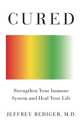 Cured: Strengthen Your Immune System and Heal Your Life - Jeffrey Rediger - cover