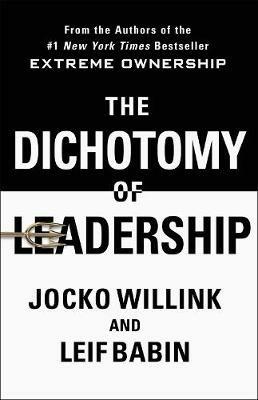 The Dichotomy of Leadership: Balancing the Challenges of Extreme Ownership to Lead and Win - Jocko Willink - cover