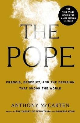 The Pope: Francis, Benedict, and the Decision That Shook the World - Anthony McCarten - cover