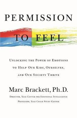 Permission to Feel: Unlocking the Power of Emotions to Help Our Kids, Ourselves, and Our Society Thrive - Marc Brackett - cover