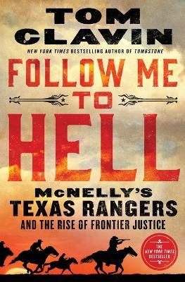 Follow Me to Hell: McNelly's Texas Rangers and the Rise of Frontier Justice - Tom Clavin - cover