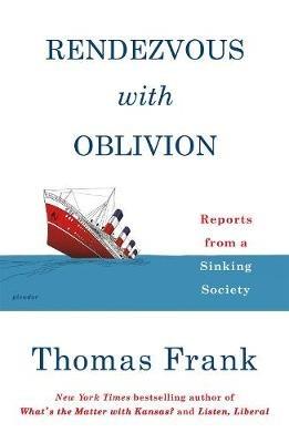 Rendezvous with Oblivion: Reports from a Sinking Society - Thomas Frank - cover
