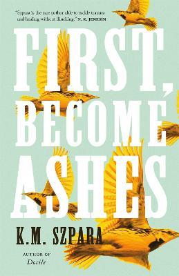 First, Become Ashes - K.M. Szpara - cover