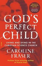 God's Perfect Child (Twentieth Anniversary Edition): Living and Dying in the Christian Science Church
