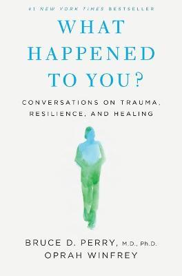What Happened to You?: Conversations on Trauma, Resilience, and Healing - Oprah Winfrey,Bruce D Perry - cover