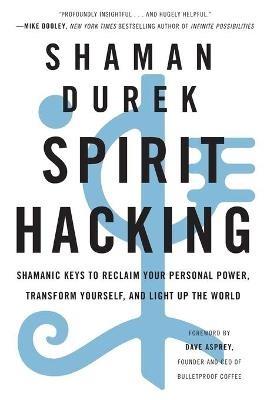 Spirit Hacking: Shamanic Keys to Reclaim Your Personal Power, Transform Yourself, and Light Up the World - Shaman Durek - cover