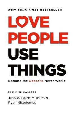 Love People, Use Things: Because the Opposite Never Works - Joshua Fields Millburn,Ryan Nicodemus - cover