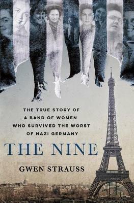 The Nine: The True Story of a Band of Women Who Survived the Worst of Nazi Germany - Gwen Strauss - cover