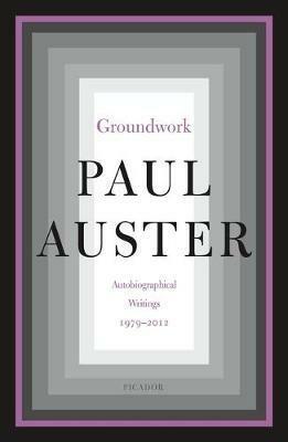 Groundwork: Autobiographical Writings, 1979-2012 - Paul Auster - cover