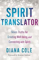 Spirit Translator: Seven Truths for Creating Well-Being and Connecting with Spirit