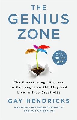 The Genius Zone: The Breakthrough Process to End Negative Thinking and Live in True Creativity - Gay Hendricks - cover