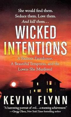 Wicked Intentions: A Remote Farmhouse, a Beautiful Temptress, and the Lovers She Murdered - Kevin Flynn - cover