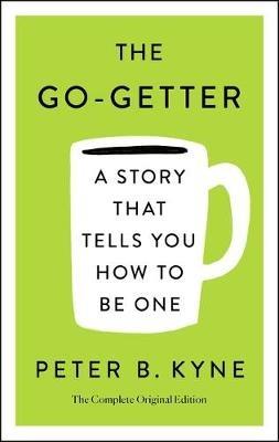 Go-Getter: A Story That Tells You How to Be One; The Complete Ori - Peter B Kyne - cover