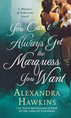 You Can't Always Get the Marquess You Want: A Masters of Seduction Novel - Alexandra Hawkins - cover