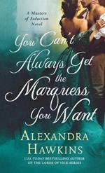 You Can't Always Get the Marquess You Want: A Masters of Seduction Novel