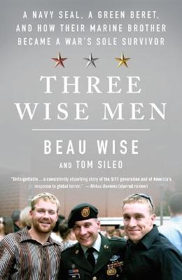Three Wise Men: A Navy SEAL, a Green Beret, and How Their Marine Brother Became a War's Sole Survivor - Beau Wise,Tom Sileo - cover