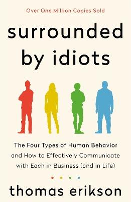 Surrounded by Idiots: The Four Types of Human Behavior and How to Effectively Communicate with Each in Business (and in Life) - Thomas Erikson - cover