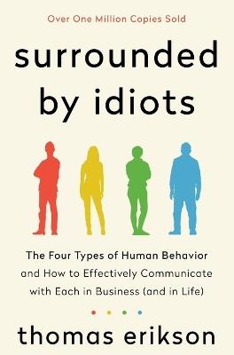 Surrounded by Idiots: The Four Types of Human Behavior and How to Effectively Communicate with Each in Business (and in Life) - Thomas Erikson - cover