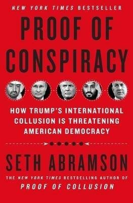 Proof of Conspiracy: How Trump's International Collusion Is Threatening American Democracy - Seth Abramson - cover