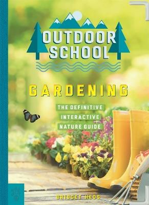 Outdoor School: Gardening: The Definitive Interactive Nature Guide - Bridget Heos - cover