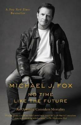 No Time Like the Future: An Optimist Considers Mortality - Michael J Fox - cover