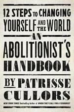 An Abolitionist's Handbook: 12 Steps to Changing Yourself and the World