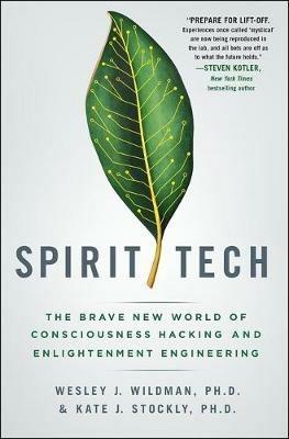 Spirit Tech: The Brave New World of Consciousness Hacking and Enlightenment Engineering - Wesley J Wildman,Kate J Stockly - cover