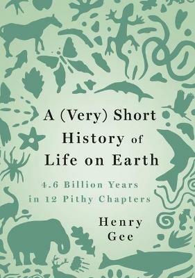 A (Very) Short History of Life on Earth: 4.6 Billion Years in 12 Pithy Chapters - Henry Gee - cover