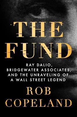The Fund: Ray Dalio, Bridgewater Associates, and the Unraveling of a Wall Street Legend - Rob Copeland - cover