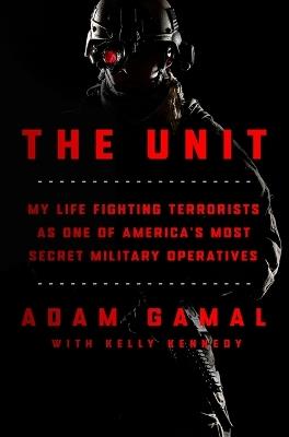 The Unit: My Life Fighting Terrorists as One of America's Most Secret Military Operatives - Adam Gamal,Kelly Kennedy - cover