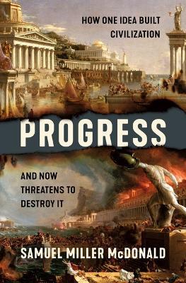 Progress: How One Idea Built Civilization and Now Threatens to Destroy It - Samuel Miller McDonald - cover
