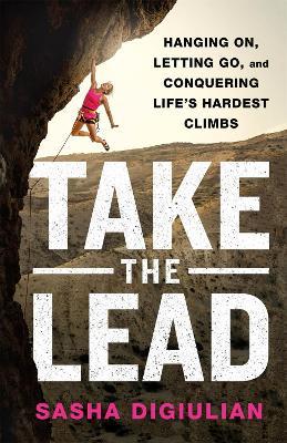 Take the Lead: Hanging On, Letting Go, and Conquering Life's Hardest Climbs - Sasha DiGiulian - cover