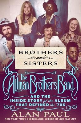 Brothers and Sisters: The Allman Brothers Band and the Inside Story of the Album That Defined the '70s - Alan Paul - cover