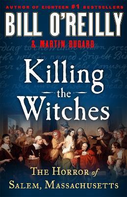 Killing the Witches: The Horror of Salem, Massachusetts - Bill O'Reilly and Martin Dugard - cover
