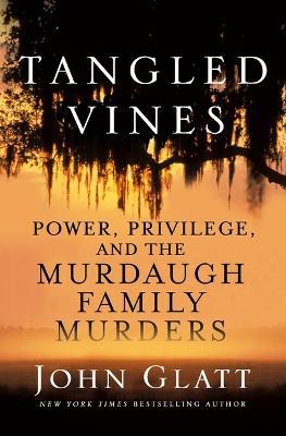 Tangled Vines: Power, Privilege, and the Murdaugh Family Murders - John Glatt - cover