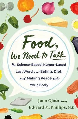 Food, We Need to Talk: The Science-Based, Humor-Laced Last Word on Eating, Diet, and Making Peace with Your Body - Juna Gjata,Edward M. Phillips M.D.,Juna Gjata and Edward M. Phillips, M.D. - cover