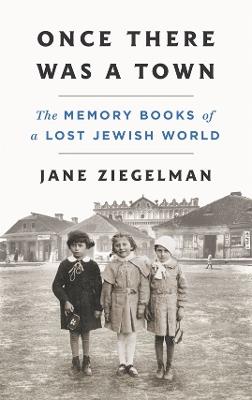 Once There Was a Town: The Memory Books of a Lost Jewish World - Jane Ziegelman - cover