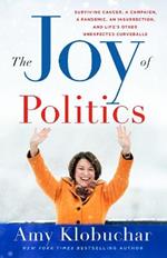 The Joy of Politics: Surviving Cancer, a Campaign, a Pandemic, an Insurrection, and Life's Other Unexpected Curveballs