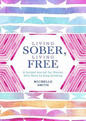 Living Sober, Living Free: A Guided Journal for Women Who Want to Stop Drinking - Michelle Smith - cover