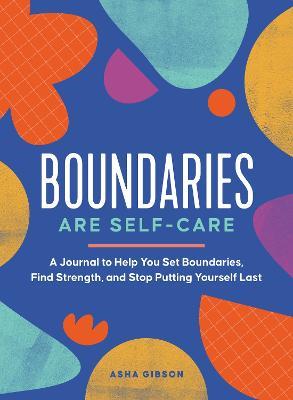 Boundaries Are Self-Care: A Journal to Help You Set Boundaries, Redefine Strength, and Put Yourself First - Asha Gibson - cover