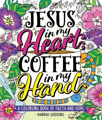 Color & Grace: Jesus In My Heart, Coffee In My Hand: A Coloring Book of Faith and Hope - Hannah Gooding - cover