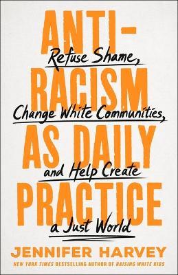 Antiracism as Daily Practice: Refuse Shame, Change White Communities, and Help Create a Just World - Jennifer Harvey - cover