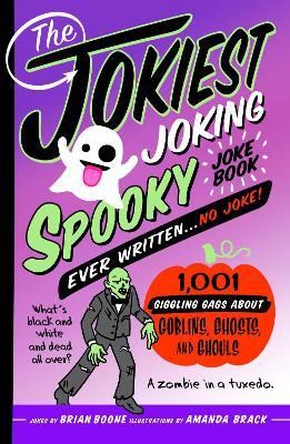 The Jokiest Joking Spooky Joke Book Ever Written . . . No Joke: 1,001 Giggling Gags About Goblins, Ghosts, and Ghouls - Brian Boone - cover