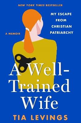 A Well-Trained Wife: My Escape from Christian Patriarchy - Tia Levings - cover