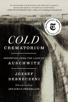 Cold Crematorium: Reporting from the Land of Auschwitz - József Debreczeni - cover