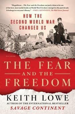 The Fear and the Freedom: How the Second World War Changed Us - Keith Lowe - cover