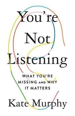 You're Not Listening: What You're Missing and Why It Matters - Kate Murphy - cover