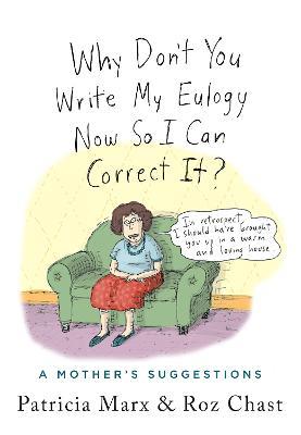 Why Don't You Write My Eulogy Now So I Can Correct It?: A Mother's Suggestions - Patricia Marx - cover